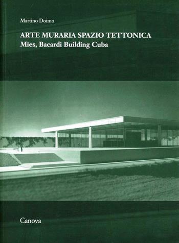 Arte muraria, spazio e tettonica. Mies, Bacardi Building a Cuba - Martino Doimo - Libro Canova 2009 | Libraccio.it