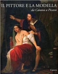 Il pittore e la modella da Canova a Picasso  - Libro Canova 2010 | Libraccio.it