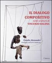 Il dialogo compositivo nelle sculture di Vincenzo Balena. Catalogo della mostra (Treviso, settembre-novembre 2013)