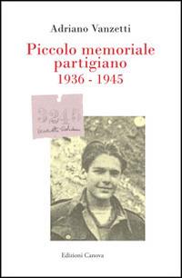 Piccolo memoriale partigiano 1936-1945 - Adriano Vanzetti - Libro Canova 2014, Libreria | Libraccio.it