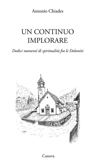 Un continuo implorare. Dodici momenti di spiritualità fra le Dolomiti - Antonio Chiades - Libro Canova 2015 | Libraccio.it