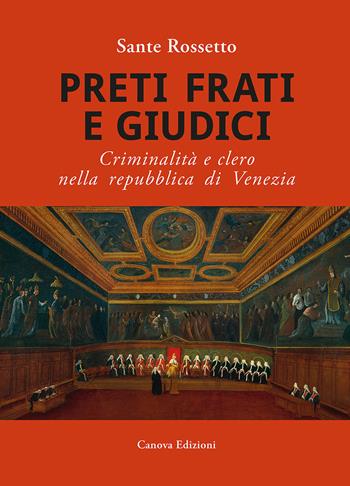 Preti frati e giudici. Criminalità e clero nella repubblica di Venezia - Sante Rossetto - Libro Canova 2017, CanovaStoria | Libraccio.it