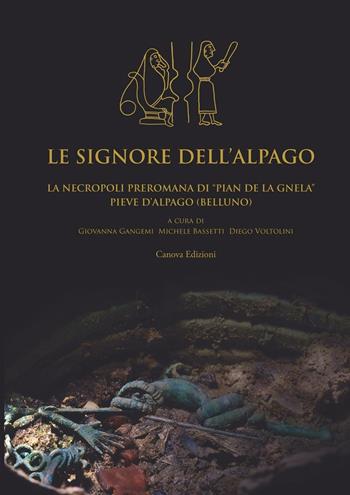 Le signore dell'Alpago. La necropoli preromana di Pian de la Gnela a Pieve d'Alpago (Belluno)  - Libro Canova 2016 | Libraccio.it