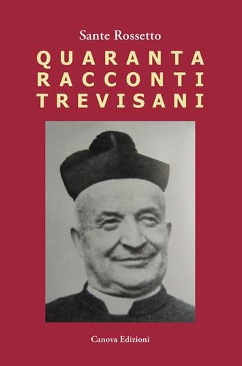 Quaranta racconti trevisani. Fatti e personaggi nelle campagne degli anni '50 - Sante Rossetto - Libro Canova 2015, Libreria | Libraccio.it