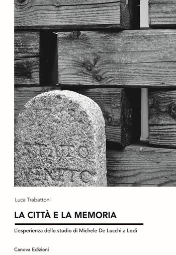 La città e la memoria. L'esperienza dello studio di Michele de Lucchi a Lodi - Luca Trabattoni - Libro Canova 2020, Canova ricerche | Libraccio.it