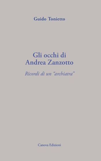 Gli occhi di Andrea Zanzotto. Ricordi di un «archiatra» - Guido Tonietto - Libro Canova 2021, Atti, biografie, convegni | Libraccio.it