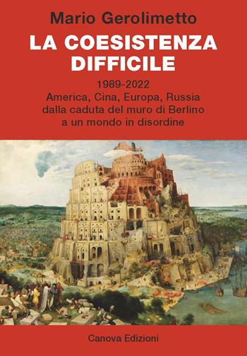 La coesistenza difficile. 1989-2022 America, Cina, Europa, Russia dalla caduta del muro di Berlino a un mondo in disordine - Mario Gerolimetto - Libro Canova 2022, Libreria | Libraccio.it