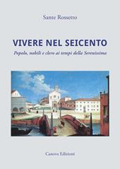 Vivere nel Seicento. Popolo, nobili e clero ai tempi della Serenissima. Ediz. illustrata