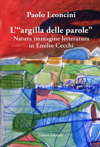L'«argilla delle parole». Natura immagine letteratura in Emilio Cecchi - Paolo Leoncini - Libro Canova 2023, CanovaAtti | Libraccio.it