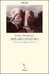 Abelardo ed Eloisia ovvero lo scrittore e l'uomo - Ludwig Feuerbach - Libro Clinamen 2006, Philosophia | Libraccio.it