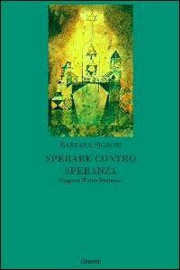 Sperare contro speranza. Saggio su Walter Benjamin - Barbara Signori - Libro Clinamen 2006, Il diforàno | Libraccio.it