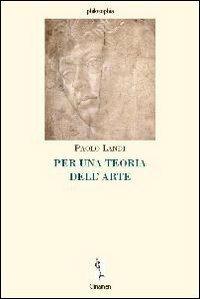 Per una teoria dell'arte - Paolo Landi - Libro Clinamen 2007, Philosophia | Libraccio.it