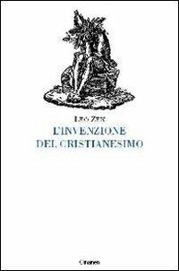 L' invenzione del cristianesimo - Leo Zen - Libro Clinamen 2007, Il diforàno | Libraccio.it