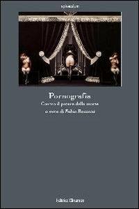 Pornografia. Contro il potere della morte - Fabio Bazzani, Giuseppe Panella, Sergio Vitale - Libro Clinamen 2007, Spiraculum | Libraccio.it