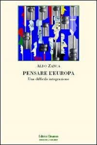 Pensare l'Europa. Una difficile integrazione - Aldo Zanca - Libro Clinamen 2008, Biblioteca Clinamen | Libraccio.it