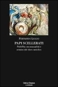 Papi scellerati. Pedofilia, omosessualità e crimini del clero cattolico - Fernando Liggio - Libro Clinamen 2009, Il diforàno | Libraccio.it