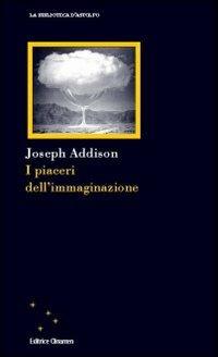 I piaceri dell'immaginazione - Joseph Addison - Libro Clinamen 2009, La biblioteca d'Astolfo | Libraccio.it