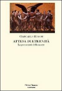 Attesa di eternità. La precarietà della morte - Giancarlo Busson - Libro Clinamen 2009, Il diforàno | Libraccio.it