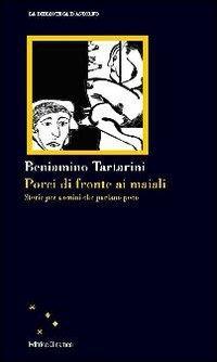 Porci di fronte ai maiali. Storie per uomini che parlano poco - Beniamino Tartarini - Libro Clinamen 2010, La biblioteca d'Astolfo | Libraccio.it