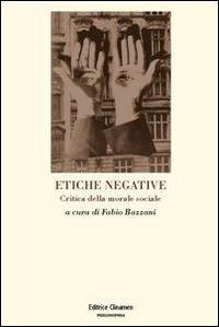 Etiche negative. Critica della morale sociale  - Libro Clinamen 2011, Philosophia | Libraccio.it