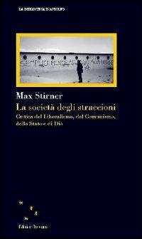 La società degli straccioni. Critica del liberalismo, del comunismo, dello Stato e di Dio - Max Stirner - Libro Clinamen 2013, La biblioteca d'Astolfo | Libraccio.it
