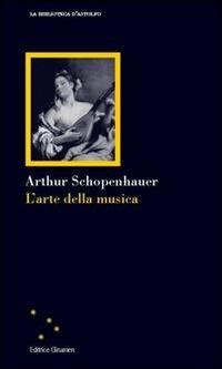 L' arte della musica - Arthur Schopenhauer - Libro Clinamen 2013, La biblioteca d'Astolfo | Libraccio.it