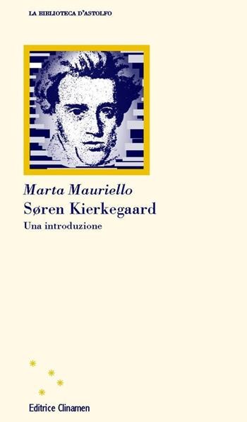 Soeren Kierkegaard. Una introduzione - Marta Mauriello - Libro Clinamen 2005, La biblioteca d'Astolfo | Libraccio.it