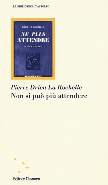 Non si può più attendere - Pierre Drieu La Rochelle - Libro Clinamen 2015, La biblioteca d'Astolfo | Libraccio.it