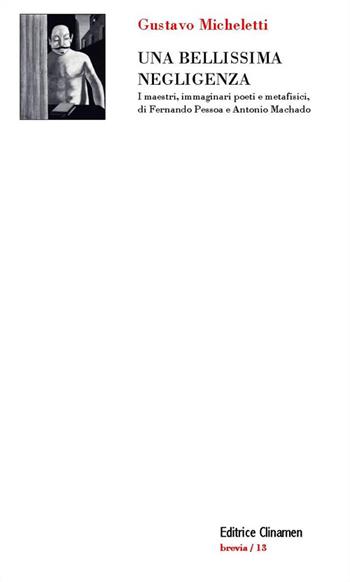 Una bellissima negligenza. I maestri, immaginari poeti e metafisici, di Fernando Pessoa e Antonio Machado - Gustavo Micheletti - Libro Clinamen 2015, Brevia | Libraccio.it