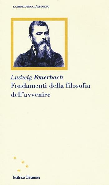 Fondamenti della filosofia dell'avvenire - Ludwig Feuerbach - Libro Clinamen 2016, La biblioteca d'Astolfo | Libraccio.it
