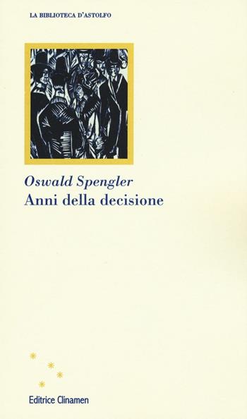 Anni della decisione - Oswald Spengler - Libro Clinamen 2016, La biblioteca d'Astolfo | Libraccio.it