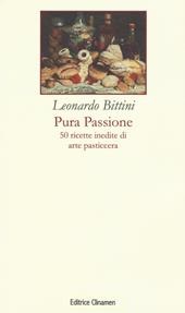 Pura passione. 50 ricette inedite di arte pasticcera