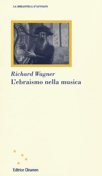 L' ebraismo nella musica - Richard Wagner - Libro Clinamen 2016, La biblioteca d'Astolfo | Libraccio.it