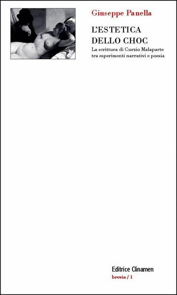 L' estetica dello choc. La scrittura di Curzio Malaparte tra esperimenti narrativi e poesia - Giuseppe Panella - Libro Clinamen 2017, Brevia | Libraccio.it