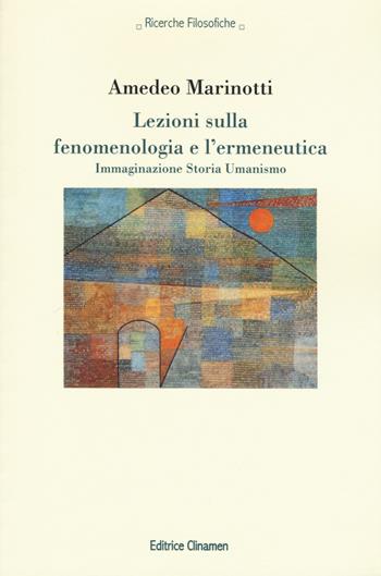 Lezioni sulla fenomenologia e l'ermeneutica. Immaginazione Storia Umanismo - Amedeo Marinotti - Libro Clinamen 2017, Ricerche filosofiche | Libraccio.it