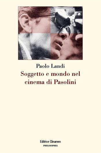Soggetto e mondo nel cinema di Pasolini - Paolo Landi - Libro Clinamen 2017, Philosophia | Libraccio.it