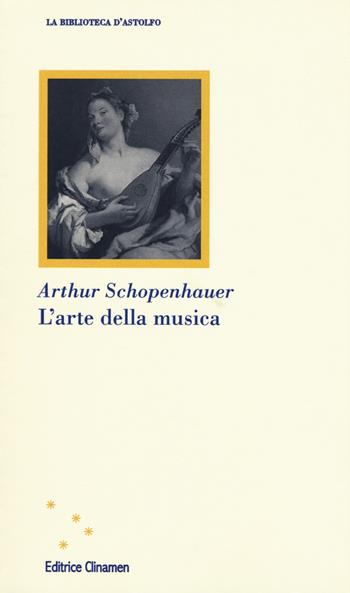 L'arte della musica - Arthur Schopenhauer - Libro Clinamen 2018, La biblioteca d'Astolfo | Libraccio.it
