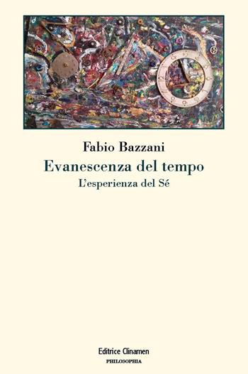 Evanescenza del tempo. L'esperienza del sé - Fabio Bazzani - Libro Clinamen 2018, Philosophia | Libraccio.it