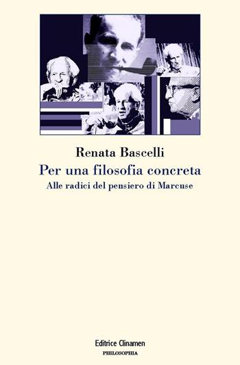 Per una filosofia concreta. Alle radici del pensiero di Marcuse - Renata Bascelli - Libro Clinamen 2018, Philosophia | Libraccio.it