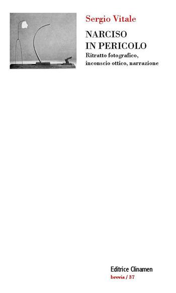Narciso in pericolo. Ritratto fotografico, inconscio ottico, narrazione - Sergio Vitale - Libro Clinamen 2018, Brevia | Libraccio.it