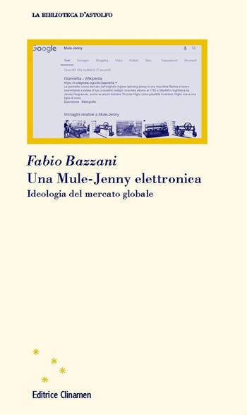 Una Mule-Jenny elettronica. Ideologia del mercato globale - Fabio Bazzani - Libro Clinamen 2018, La biblioteca d'Astolfo | Libraccio.it