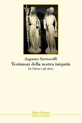 Testimoni della nostra iniquità. La Chiesa e gli ebrei - Augusto Sartorelli - Libro Clinamen 2019, Biblioteca Clinamen | Libraccio.it