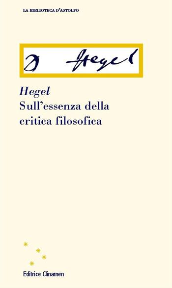 Sull'essenza della critica filosofica - Friedrich Hegel - Libro Clinamen 2019, La biblioteca d'Astolfo | Libraccio.it
