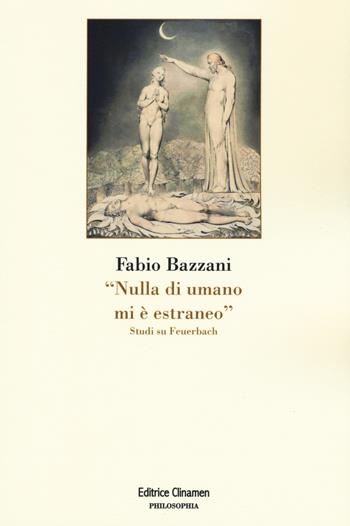 «Nulla di umano mi è estraneo». Studi su Feuerbach - Fabio Bazzani - Libro Clinamen 2019, Philosophia | Libraccio.it