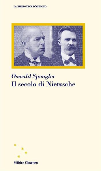 Il secolo di Nietzsche - Oswald Spengler - Libro Clinamen 2020, La biblioteca d'Astolfo | Libraccio.it