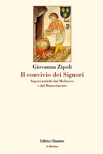 Il convivio dei signori. Sapori antichi dal Medioevo e dal Rinascimento - Giovanna Zipoli - Libro Clinamen 2020, Il diforàno | Libraccio.it