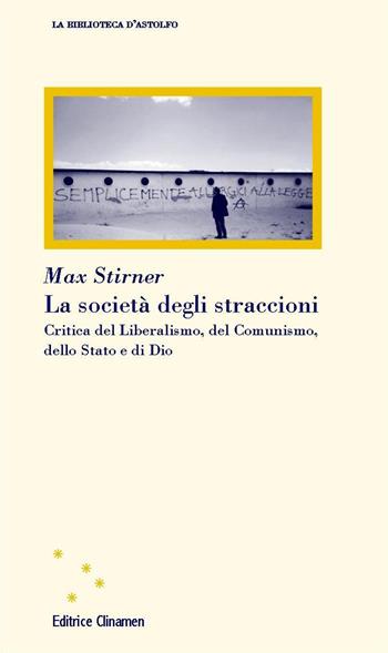 La società degli straccioni. Critica del liberalismo, del comunismo, dello Stato e di Dio - Max Stirner - Libro Clinamen 2020, La biblioteca d'Astolfo | Libraccio.it