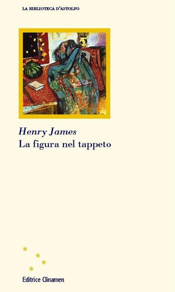 La figura nel tappeto - Henry James - Libro Clinamen 2020, La biblioteca d'Astolfo | Libraccio.it