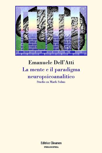 La mente e il paradigma neuropsicoanalitico. Studio su Mark Solms - Emanuele Dell'Atti - Libro Clinamen 2021, Philosophia | Libraccio.it