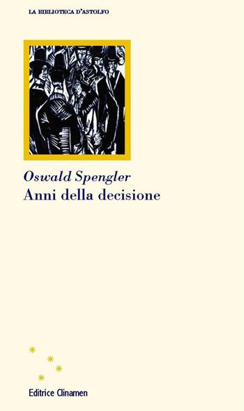 Anni della decisione - Oswald Spengler - Libro Clinamen 2021, La biblioteca d'Astolfo | Libraccio.it
